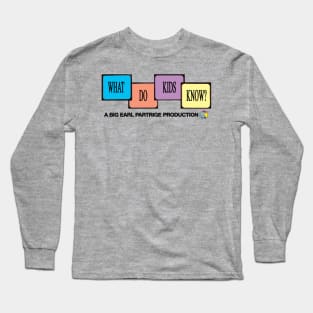 What Do Kids Know? Long Sleeve T-Shirt